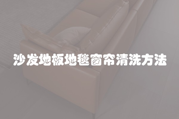 沙发地板地毯窗帘清洗方法
