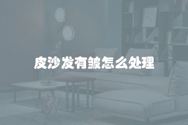 皮沙发有皱怎么处理