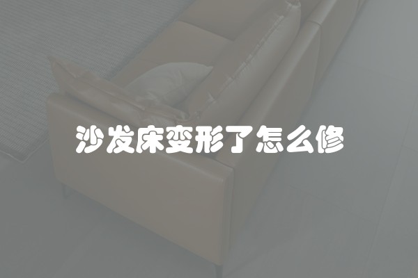 沙发床变形了怎么修