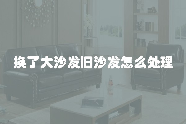 换了大沙发旧沙发怎么处理