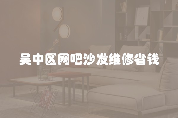 吴中区网吧沙发维修省钱