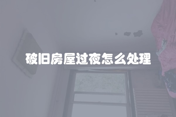 破旧房屋过夜怎么处理