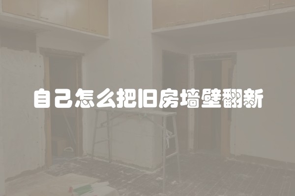 自己怎么把旧房墙壁翻新