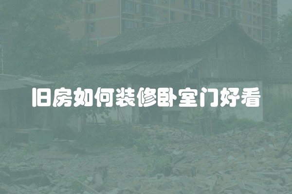 旧房如何装修卧室门好看