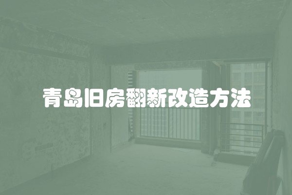 青岛旧房翻新改造方法
