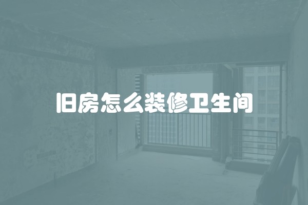 旧房怎么装修卫生间