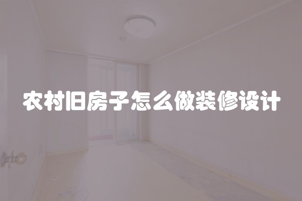 农村旧房子怎么做装修设计