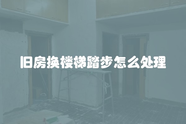 旧房换楼梯踏步怎么处理