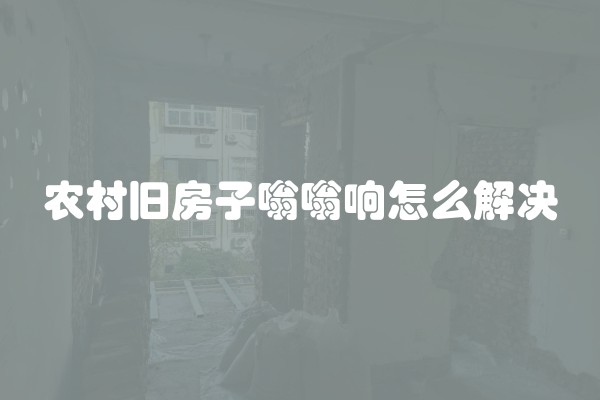 农村旧房子嗡嗡响怎么解决