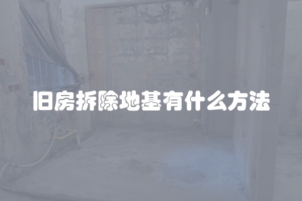旧房拆除地基有什么方法