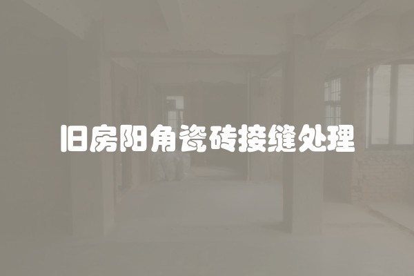 旧房阳角瓷砖接缝处理