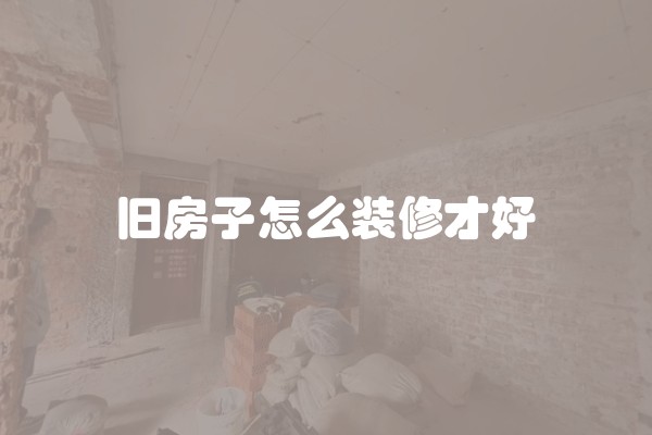 旧房子怎么装修才好