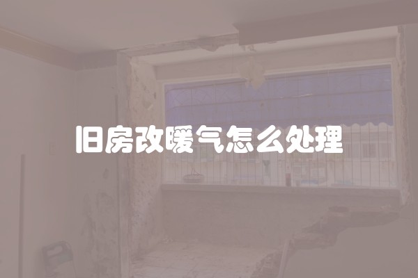 旧房改暖气怎么处理