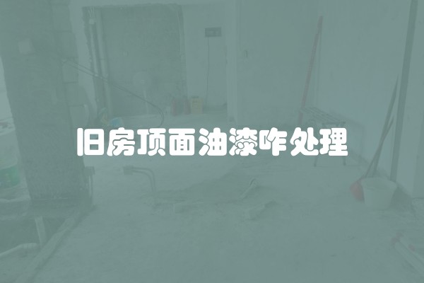 旧房顶面油漆咋处理
