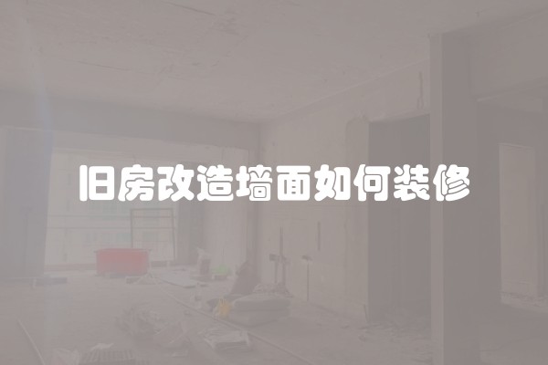 旧房改造墙面如何装修