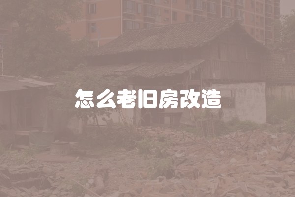 怎么老旧房改造