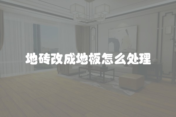 地砖改成地板怎么处理