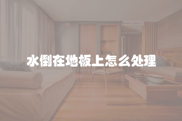 水倒在地板上怎么处理