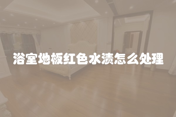 浴室地板红色水渍怎么处理