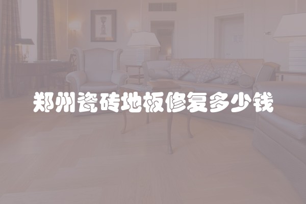 郑州瓷砖地板修复多少钱
