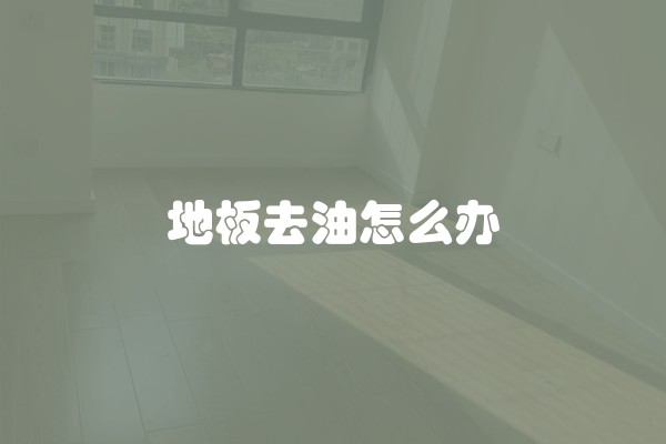 地板去油怎么办