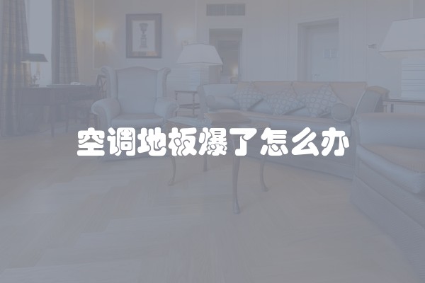 空调地板爆了怎么办