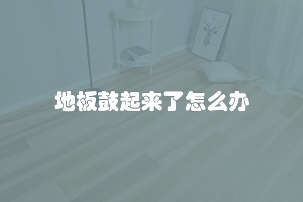 地板鼓起来了怎么办