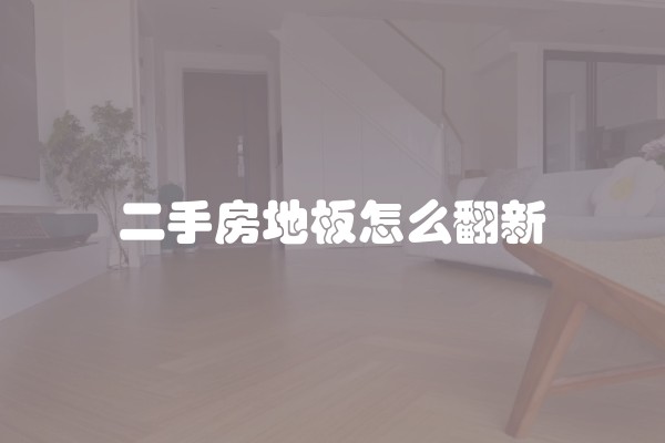 二手房地板怎么翻新
