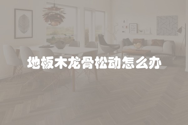地板木龙骨松动怎么办