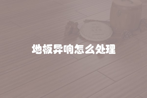 地板异响怎么处理