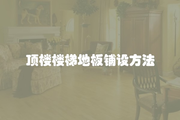 顶楼楼梯地板铺设方法