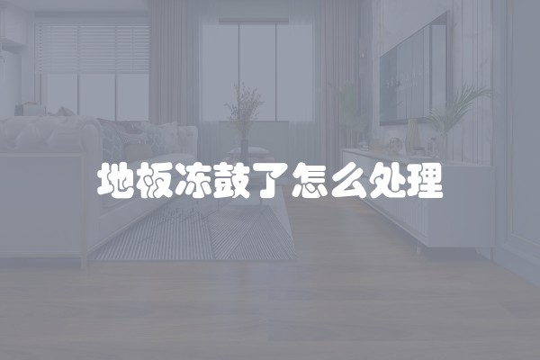 地板冻鼓了怎么处理