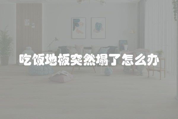 吃饭地板突然塌了怎么办