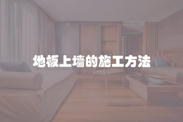 地板上墙的施工方法