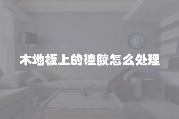 木地板上的硅胶怎么处理