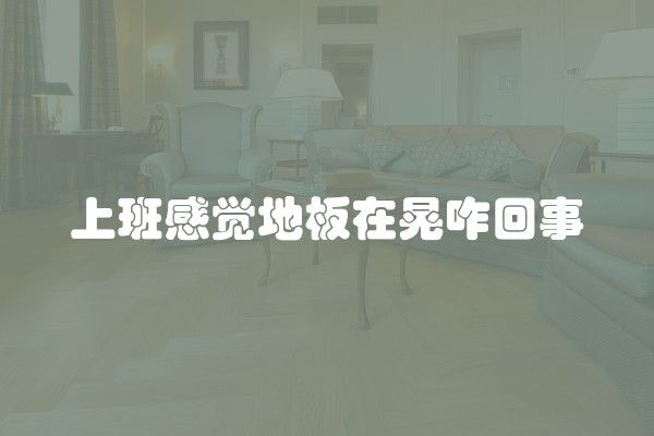 上班感觉地板在晃咋回事