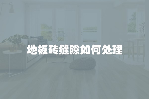 地板砖缝隙如何处理