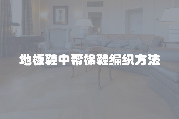 地板鞋中帮棉鞋编织方法