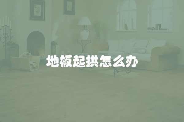 地板起拱怎么办