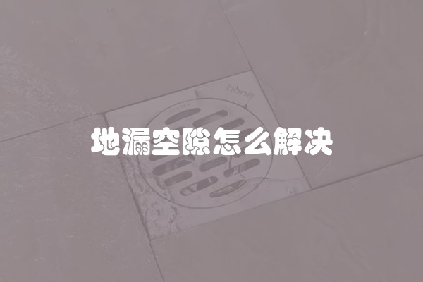 地漏空隙怎么解决