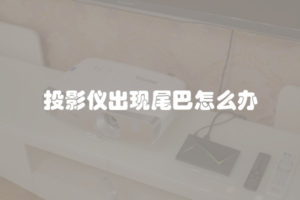 投影仪出现尾巴怎么办