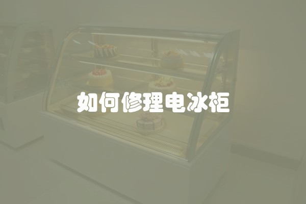 如何修理电冰柜