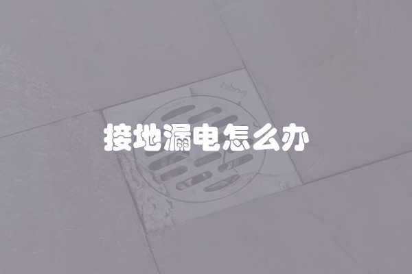 接地漏电怎么办