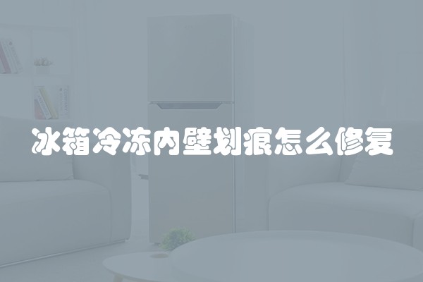 冰箱冷冻内壁划痕怎么修复