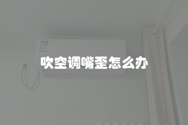 吹空调嘴歪怎么办