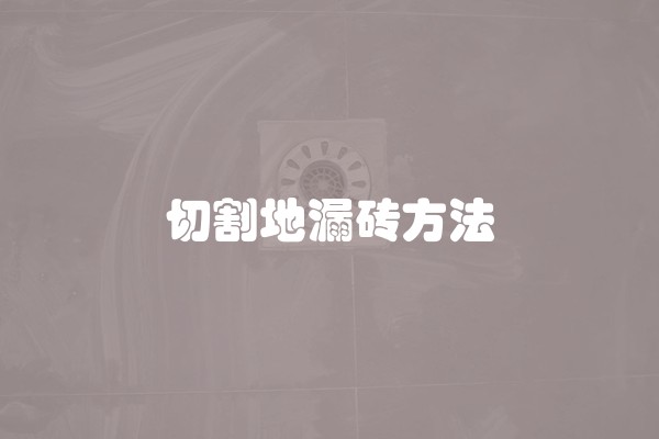 切割地漏砖方法