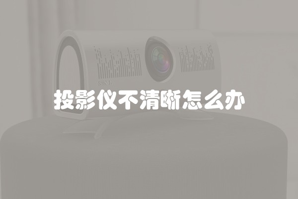 投影仪不清晰怎么办