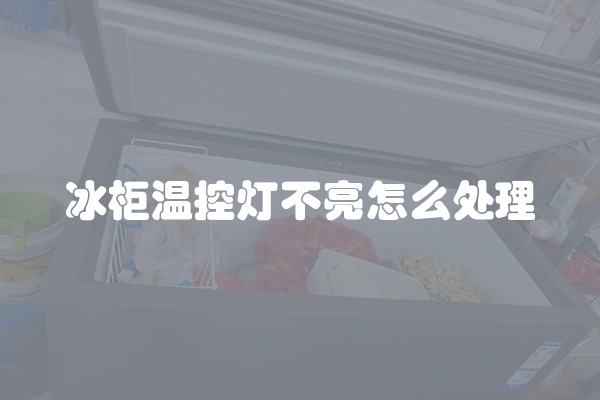 冰柜温控灯不亮怎么处理