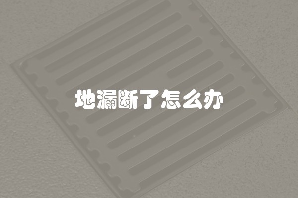 地漏断了怎么办