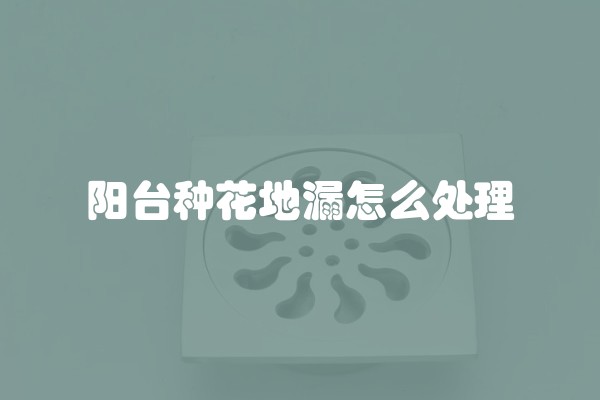 阳台种花地漏怎么处理
